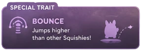 Special Trait — Bounce: Jumps higher than other Squishies!