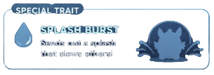 Special Trait — Splash Burst: Sends out a splash that slows others!
